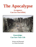The Apocalypse: Arrogance: Can Get You Killed, Knowledge: Can Save Your Life 166578492X Book Cover