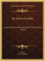 The Tactics Of Aelian: Comprising The Military System Of The Grecians 1166197832 Book Cover