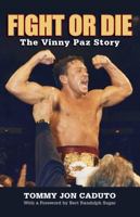 Fight or Die: The Vinny Paz Story 1599219670 Book Cover