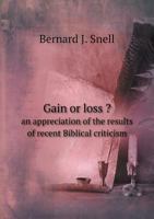 Gain or Loss ? an Appreciation of the Results of Recent Biblical Criticism 5518805306 Book Cover