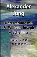 Unterredung mit Fr. Wilhelm Joseph v. Schelling: Im Jahre 1838 zu M�nchen 1979780102 Book Cover