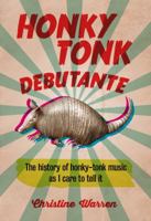 Honky Tonk Debutante: The History of Honky-Tonk Music As I Care to Tell It 099116850X Book Cover