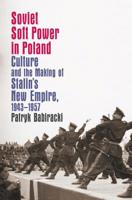 Soviet Soft Power in Poland: Culture and the Making of Stalin's New Empire, 1943-1957 1469654784 Book Cover
