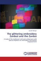 The glittering embroidery Zardozi and the Zardoz: A study of the traditional craft and craftpersons with special emphasis on child labour and women empowerment 365918330X Book Cover