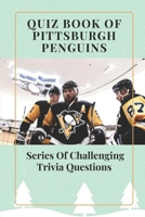 Quiz Book Of Pittsburgh Penguins: Series Of Challenging Trivia Questions: Facts Of Pittsburgh Penguins B09CGFXM2R Book Cover