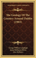 The Geology of the Country Around Dublin: (Explanation of Sheet 112) 1167197135 Book Cover