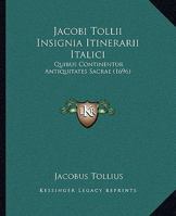 Jacobi Tollii Insignia Itinerarii Italici: Quibus Continentur Antiquitates Sacrae (1696) 110487170X Book Cover