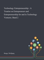 Technology Entrepreneurship: A Treatise on Entrepreneurs and Entrepreneurship for and in Technology Ventures. Band 2 1013279530 Book Cover