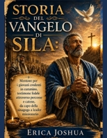STORIA DEL VANGELO DI SILA:: Mentore per i giovani credenti in cammino, testimone fedele attraverso percosse e catene, da capo della sinagoga a leader missionario (Italian Edition) B0H4ZRBX3L Book Cover