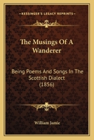 The Musings Of A Wanderer: Being Poems And Songs In The Scottish Dialect 1120037638 Book Cover