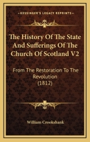 The History Of The State And Sufferings Of The Church Of Scotland V2: From The Restoration To The Revolution 1166323595 Book Cover