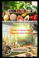 Fertility Fuel: Foods to Boost Male Reproductive Health B0DWN25B89 Book Cover