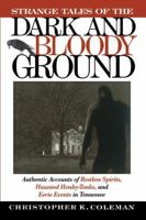 Strange Tales of the Dark and Bloody Ground: Authentic Accounts of Restless Spirits, Haunted Honky Tonks, and Eerie Events in Tennessee 1558536612 Book Cover