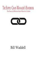 The Supply Chain Manager's Handbook: For Small and Medium Sized Manufacturers 1515068110 Book Cover
