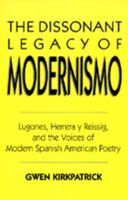 The Dissonant Legacy of Modernismo: Lugones, Herrera y Reissig, and the Voices of Modern Spanish American Poetry (Latin American Literature and Culture) 0520329791 Book Cover