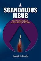 A Scandalous Jesus: How Three Historic Quests Changed Theology for the Better 1598151223 Book Cover