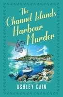 THE CHANNEL ISLANDS HARBOUR MURDER: An addictive seaside village British cozy mystery (The Gull Bay Mysteries) 1805735640 Book Cover