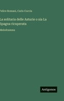 La solitaria delle Asturie o sia La Spagna ricuperata: Melodramma (Italian Edition) 3563233098 Book Cover
