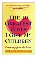 The 10 Greatest Gifts I Give My Children: Parenting from the Heart 0671502271 Book Cover