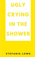 Ugly Crying in the Shower 9358368829 Book Cover