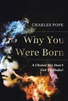 Why You Were Born: A Choice We Don't Get To Make! 1951742400 Book Cover