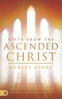 Gifts From the Ascended Christ: Restoring the Place of the 5-Fold Ministry 0768417732 Book Cover