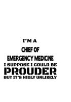 I'm A Chief Of Emergency Medicine I Suppose I Could Be Prouder But It's Highly Unlikely: Cool Chief Of Emergency Medicine Notebook, Journal Gift, Diary, Doodle Gift or Notebook 6 x 9 Compact Size- 109 167716364X Book Cover