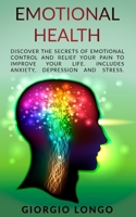 EMOTIONAL HEALTH: Discover the secrets of Emotional Control and Relief your Pain to Improve your Life. Includes Anxiety, Depression and Stress. 1700533479 Book Cover