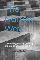 The Narrow Way: Avoiding the Stumbling Blocks of Church Tradition 1720129177 Book Cover