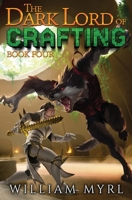 The Dark Lord of Crafting: Book Four: A Crafting LitRPG B0GMFVNCFS Book Cover