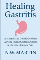 Healing Gastritis: A Memoir and Gentle Guide for Anyone Facing Gastritis, Ulcers, or Chronic Stomach Pain B0FHK4FJ2G Book Cover