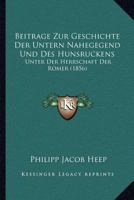 Beitrage Zur Geschichte Der Untern Nahegegend Und Des Hunsruckens: Unter Der Herrschaft Der Romer (1856) 1160805903 Book Cover
