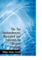 The Ten Commandments: Illustrated And Enforced, On Christian Principles 1016459637 Book Cover
