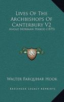 Lives Of The Archbishops Of Canterbury V2: Anglo Norman Period 1342945549 Book Cover