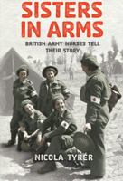 Sisters in Arms: British Army Nurses Tell Their Story 0753825678 Book Cover