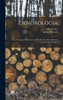 Dendrologia: Or, a Treatise of Forest Trees, With Evelyn's Silva, Revised, Corrected and Abridged 1144886112 Book Cover