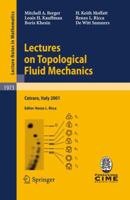 Lectures on Topological Fluid Mechanics: Lectures Given at the C.I.M.E. Summer School Held in Cetraro, Italy, July 2 - 10, 2001 3642008364 Book Cover
