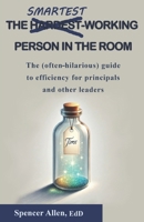 The Smartest-Working Person in the Room: The (often-hilarious) guide to efficiency for principals and other leaders B0F9Y53F71 Book Cover