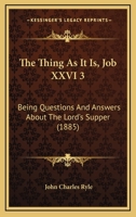 The Thing As It Is, Job XXVI 3: Being Questions And Answers About The Lord's Supper 1165650029 Book Cover