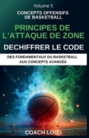 CONCEPTS OFFENSIFS DE BASKETBALL - DECHIFFRER LE CODE: PRINCIPES DE L’ATTAQUE DE ZONE (DES FONDAMENTAUX DU BASKETBALL AUX CONCEPTS AVANCÉS) (French Edition) B0F8PDV1V6 Book Cover