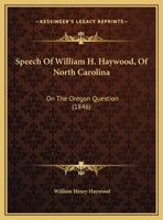 Speech Of William H. Haywood, Of North Carolina: On The Oregon Question 1161975551 Book Cover