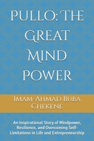 Pullo: The Great Mind Power: An Inspirational Story of Mindpower, Resilience, and Overcoming Self-Limitations in Life and Entrepreneurship B0G46KJWML Book Cover