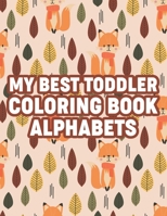 My Best Toddler Coloring Book Alphabets: Kids Coloring Activity Book For Alphabet Learning, Letters And Illustrations For Children To Color B08HTL1DWK Book Cover