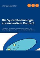 Die Systemtechnologie als innovatives Konzept: Denken in Systemen - ein neues Paradigma zur Behandlung technischer und ninatürlicher Systeme 3837057488 Book Cover