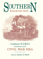 Southern Railroad Man: Conductor, N.J. Bell's Recollections of the Civil War Era (Railroads in America) 0875801846 Book Cover
