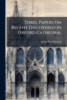 Three Papers On Recent Discoveries In Oxford Cathedral... 1279633646 Book Cover