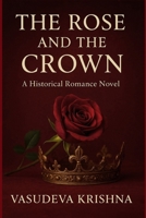 The Rose and The Crown: A Historical Romance Novel of Forbidden Love and Destiny B0FR96KG7S Book Cover