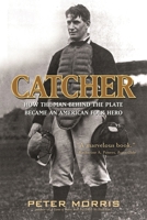 Catcher: How the Man Behind the Plate Became an Iconic American Folk Hero 1566638224 Book Cover