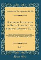 Subversive Influences in Riots, Looting, and Burning; (Buffalo, N. Y.), Vol. 5: Hearings Before the Committee on Un-American Activities, House of Representatives, Ninetieth Congress, Second Session, J 0331452448 Book Cover