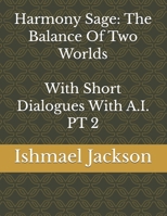 Harmony Sage: The Balance Of Two Worlds With Short Dialogues With A.I. PT 2 B0G48MKVWG Book Cover